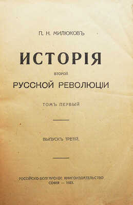 Милюков П.Н. История второй русской революции. Т. I [и единств.]. [В 3 вып.]. Вып. 1-3. София, 1921-1923.